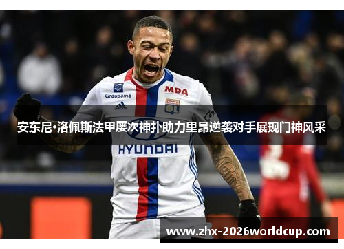 安东尼·洛佩斯法甲屡次神扑助力里昂逆袭对手展现门神风采