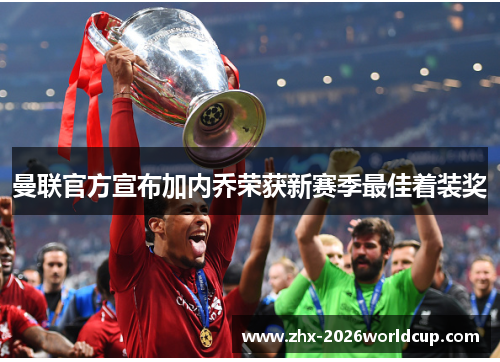曼联官方宣布加内乔荣获新赛季最佳着装奖 曼联官方宣布加内乔荣获新赛季最佳着装奖
